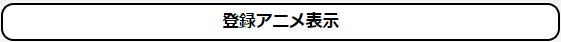 登録アニメ表示ボタン